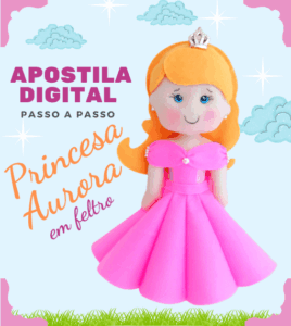 Apostila Digital (passo a passo) – Princesa Aurora em feltro