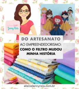 Imagem ilustrativa com bonecas de feltro artesanais, tecidos coloridos e uma personagem feminina segurando o logo do Ateliê Janny Reis. Representa o tema “Do Artesanato ao Empreendedorismo: Como o Feltro Mudou Minha História”, destacando o conceito de empreendedorismo com feltro.