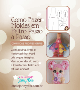 Guia Como Fazer Moldes em Feltro Passo a Passo com dicas profissionais, mostrando moldes impressos, peças coloridas de feltro e boneca artesanal fofa do Ateliê Janny Reis.